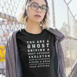 You’re a ghost driving a meat coated skeleton made from stardust Unisex T-Shirt
